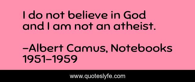 I do not believe in God and I am not an atheist.