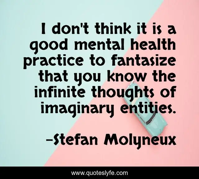 I don't think it is a good mental health practice to fantasize that you know the infinite thoughts of imaginary entities.