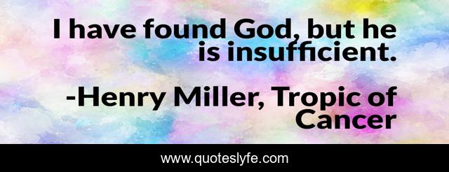 I have found God, but he is insufficient.