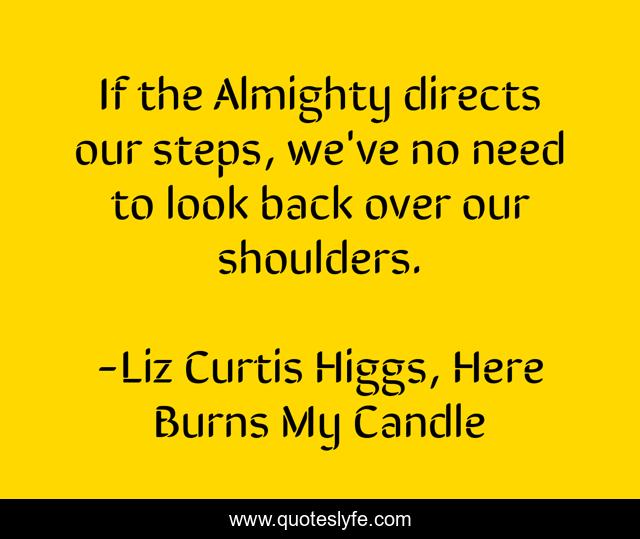 If the Almighty directs our steps, we've no need to look back over our shoulders.