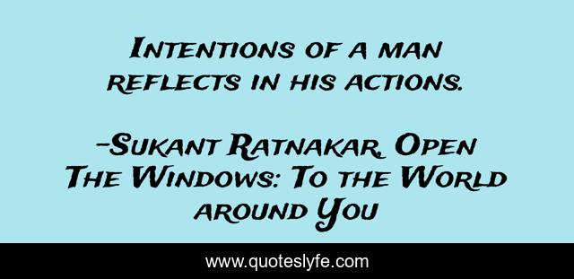 Intentions of a man reflects in his actions.
