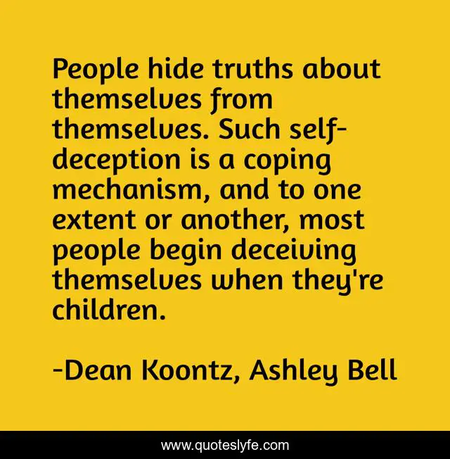 People hide truths about themselves from themselves. Such self-deception is a coping mechanism, and to one extent or another, most people begin deceiving themselves when they're children.