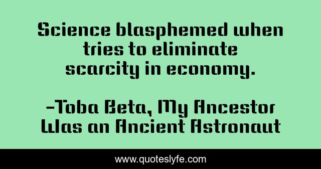 Science blasphemed when tries to eliminate scarcity in economy.