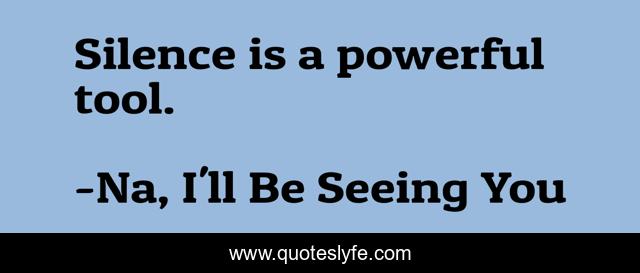 Silence is a powerful tool.