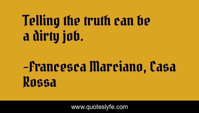 Telling the truth can be a dirty job.