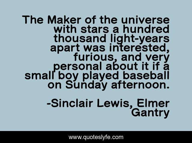The Maker of the universe with stars a hundred thousand light-years apart was interested, furious, and very personal about it if a small boy played baseball on Sunday afternoon.