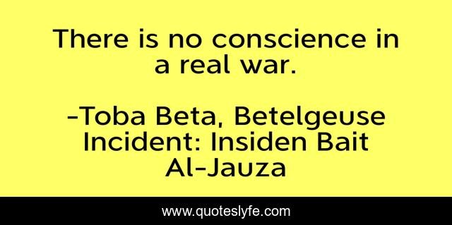There is no conscience in a real war.