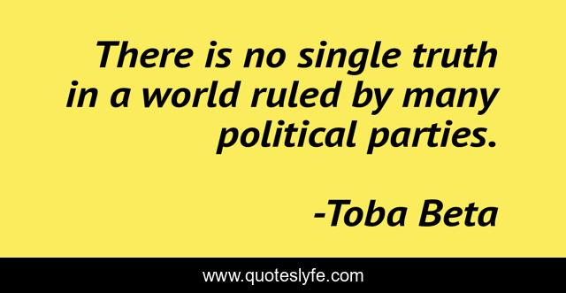 There is no single truth in a world ruled by many political parties.