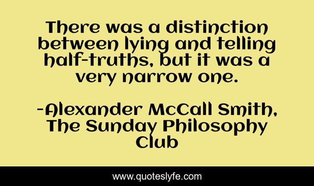 There was a distinction between lying and telling half-truths, but it was a very narrow one.