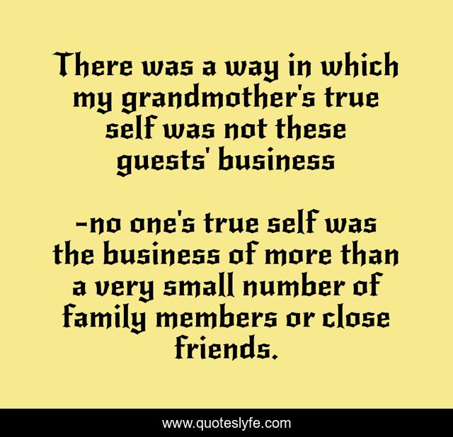 There was a way in which my grandmother's true self was not these guests' business