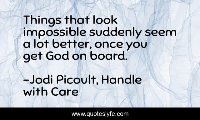 Things that look impossible suddenly seem a lot better, once you get God on board.