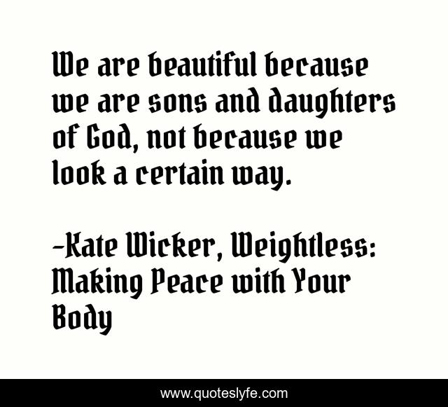 We are beautiful because we are sons and daughters of God, not because we look a certain way.