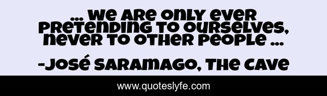 ... we are only ever pretending to ourselves, never to other people ...