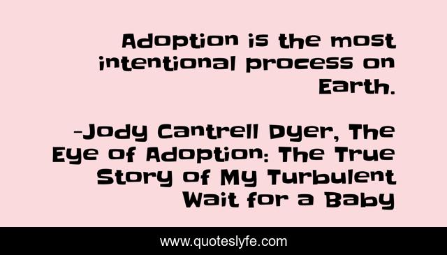 Adoption is the most intentional process on Earth.