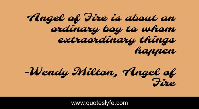 Angel of Fire is about an ordinary boy to whom extraordinary things happen