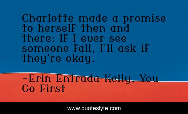 Charlotte made a promise to herself then and there: If I ever see someone fall, I'll ask if they're okay.