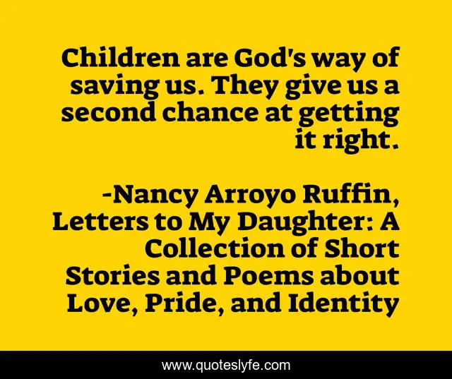 Children are God's way of saving us. They give us a second chance at getting it right.