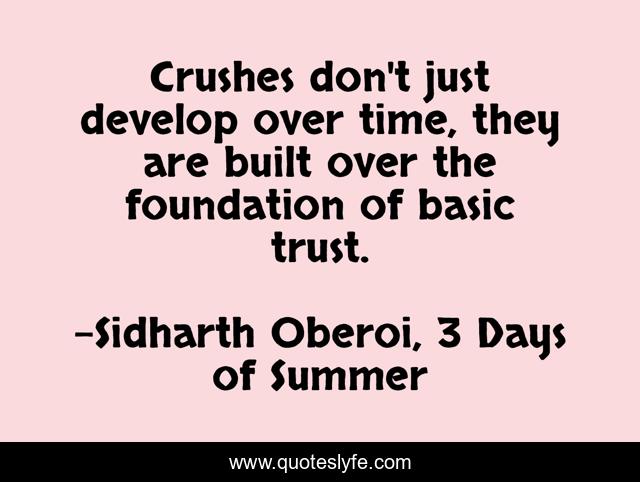 Crushes don't just develop over time, they are built over the foundation of basic trust.