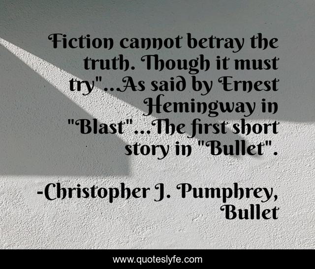 Fiction cannot betray the truth. Though it must try
