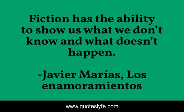 Fiction has the ability to show us what we don’t know and what doesn’t happen.