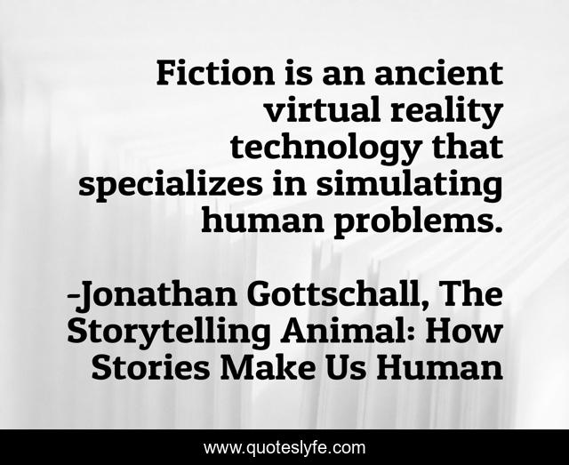 Fiction is an ancient virtual reality technology that specializes in simulating human problems.