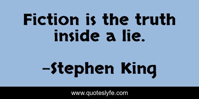 Fiction is the truth inside a lie.