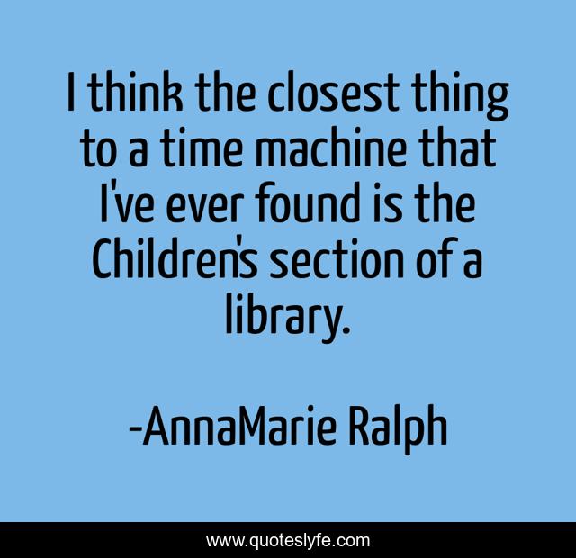 I think the closest thing to a time machine that I've ever found is the Children's section of a library.