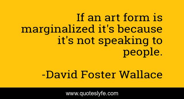 If an art form is marginalized it's because it's not speaking to people.