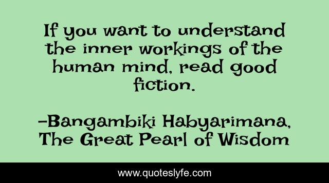 If you want to understand the inner workings of the human mind, read good fiction.