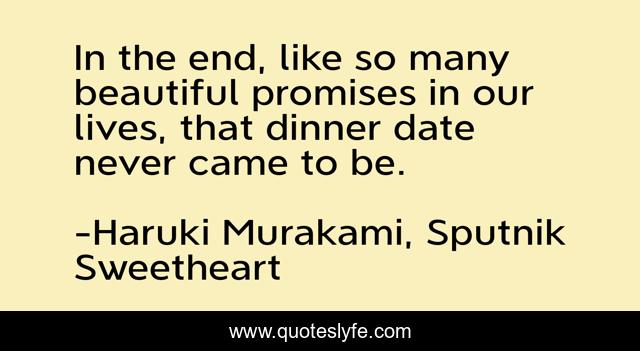 In the end, like so many beautiful promises in our lives, that dinner date never came to be.