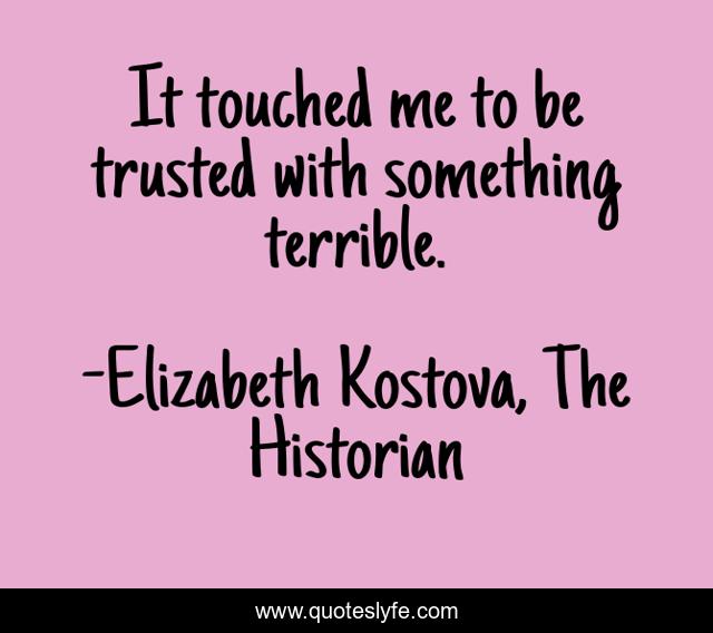 It touched me to be trusted with something terrible.