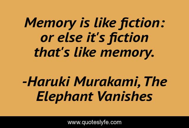 Memory is like fiction: or else it's fiction that's like memory.