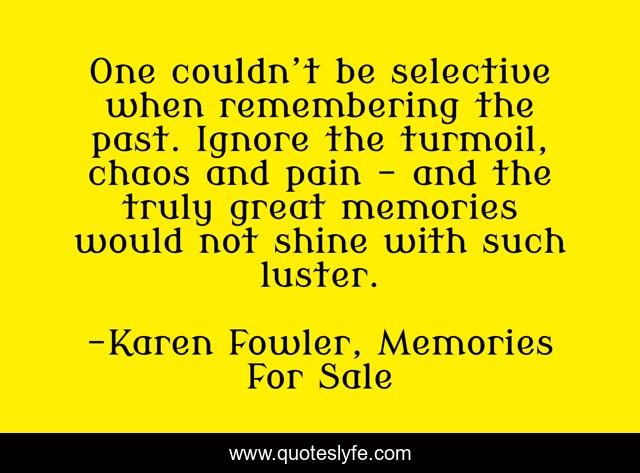 One couldn’t be selective when remembering the past. Ignore the turmoil, chaos and pain – and the truly great memories would not shine with such luster.