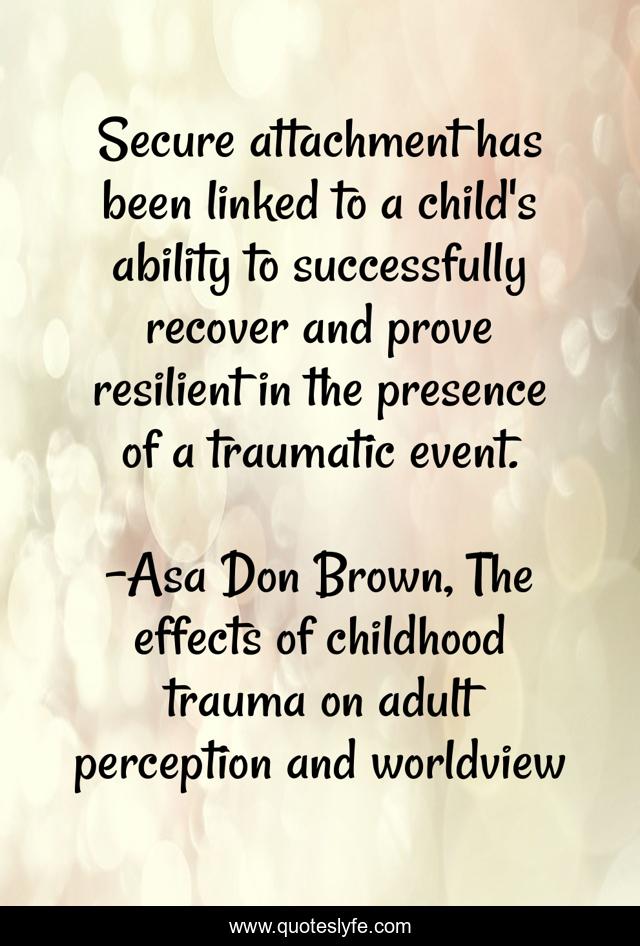 Secure attachment has been linked to a child's ability to successfully recover and prove resilient in the presence of a traumatic event.