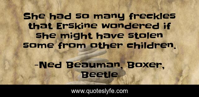 She had so many freckles that Erskine wondered if she might have stolen some from other children.