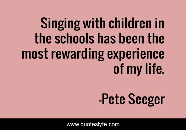 Singing with children in the schools has been the most rewarding experience of my life.
