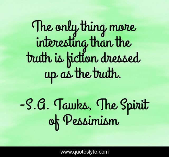 The only thing more interesting than the truth is fiction dressed up as the truth.
