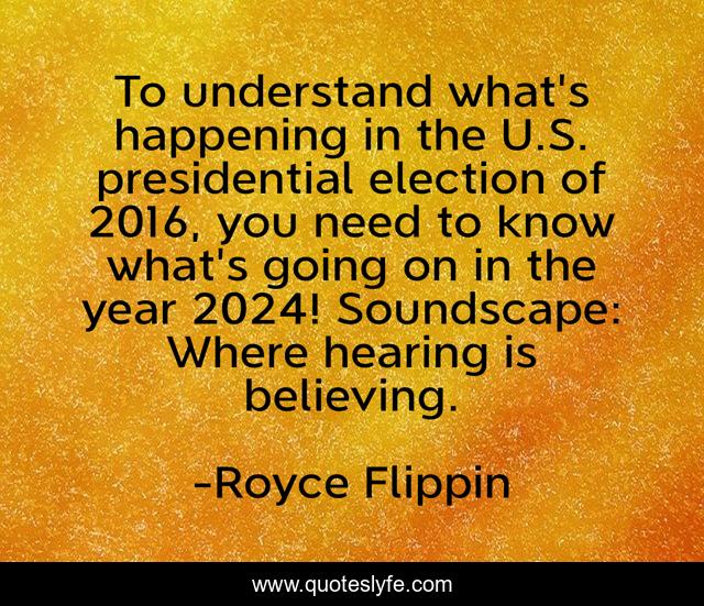 To understand what's happening in the U.S. presidential election of 2016, you need to know what's going on in the year 2024! Soundscape: Where hearing is believing.