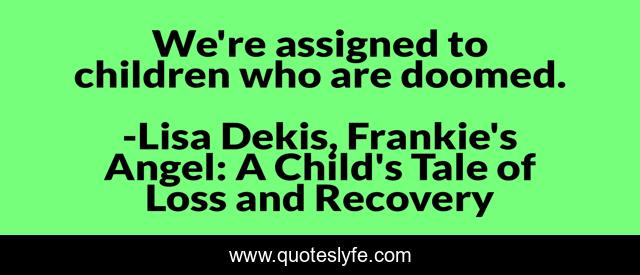 We're assigned to children who are doomed.