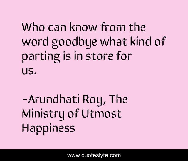 Who can know from the word goodbye what kind of parting is in store for us.