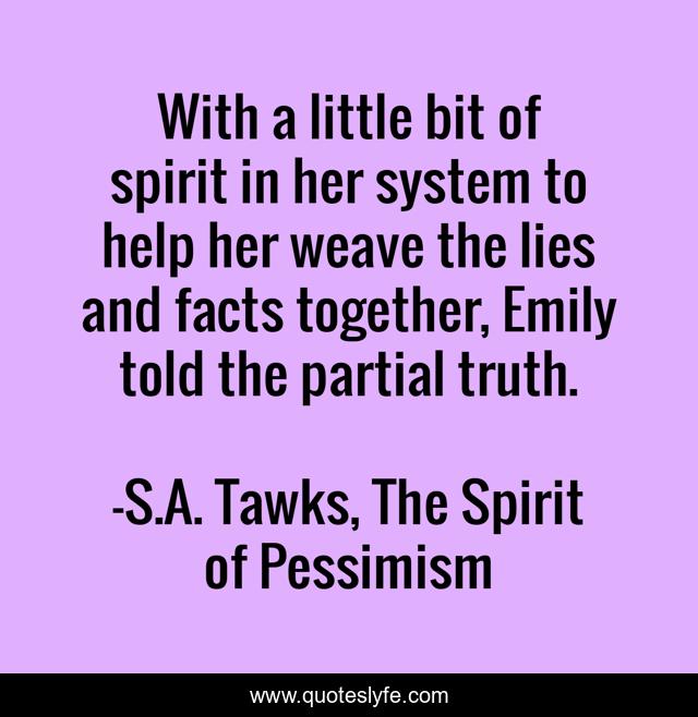 With a little bit of spirit in her system to help her weave the lies and facts together, Emily told the partial truth.