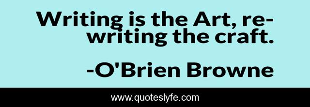 Writing is the Art, re-writing the craft.