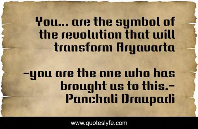 You… are the symbol of the revolution that will transform Aryavarta