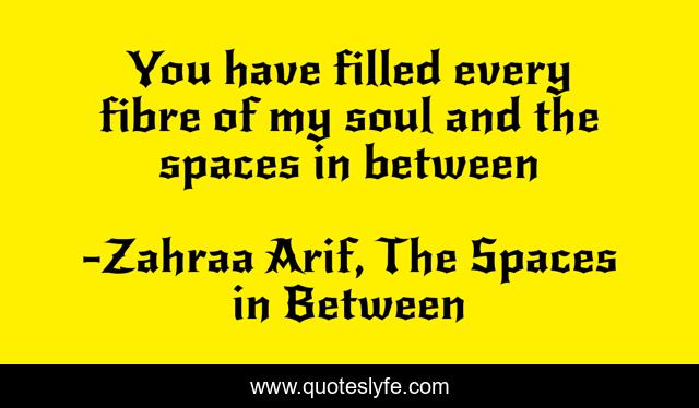 You have filled every fibre of my soul and the spaces in between