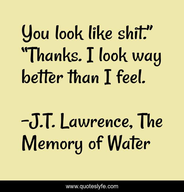 You look like shit.” “Thanks. I look way better than I feel.