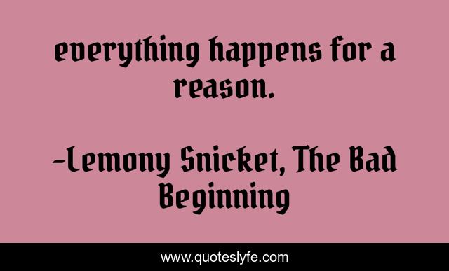 everything happens for a reason.