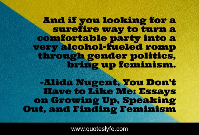 And if you looking for a surefire way to turn a comfortable party into a very alcohol-fueled romp through gender politics, bring up feminism.