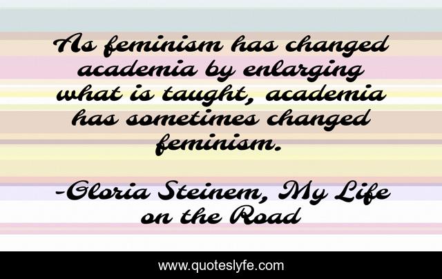 As feminism has changed academia by enlarging what is taught, academia has sometimes changed feminism.