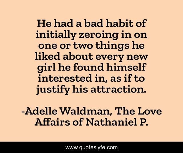 He had a bad habit of initially zeroing in on one or two things he liked about every new girl he found himself interested in, as if to justify his attraction.