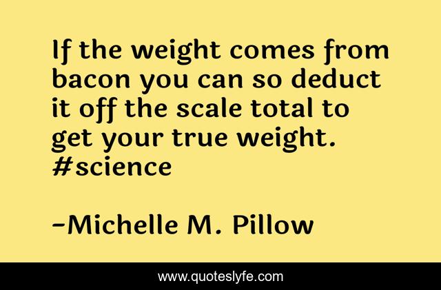 If the weight comes from bacon you can so deduct it off the scale total to get your true weight. #science